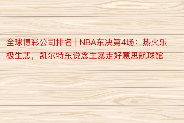 全球博彩公司排名 | NBA东决第4场：热火乐极生悲，凯尔特东说念主暴走好意思航球馆