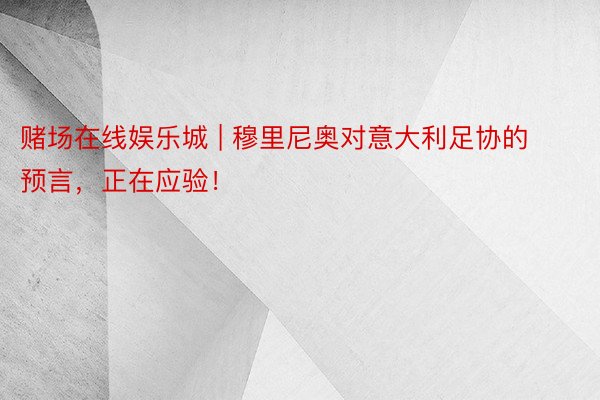 赌场在线娱乐城 | 穆里尼奥对意大利足协的预言，正在应验！