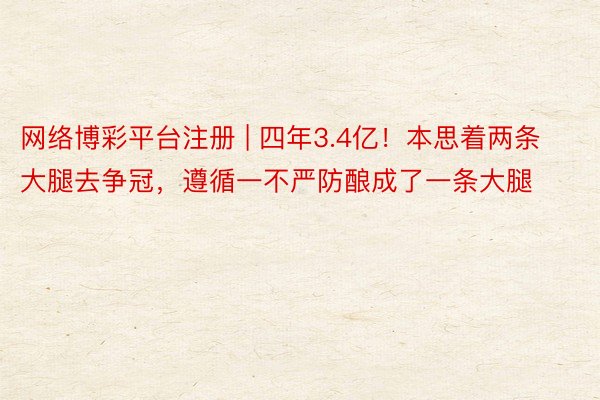 网络博彩平台注册 | 四年3.4亿！本思着两条大腿去争冠，遵循一不严防酿成了一条大腿