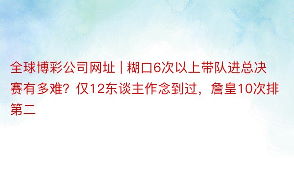 全球博彩公司网址 | 糊口6次以上带队进总决赛有多难？仅12