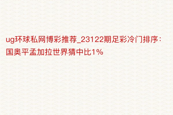 ug环球私网博彩推荐_23122期足彩冷门排序：国奥平孟加拉