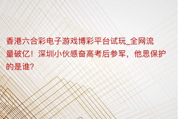 香港六合彩电子游戏博彩平台试玩_全网流量破亿！深圳小伙感奋高